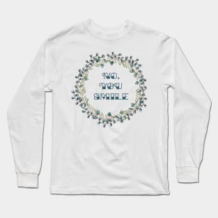 No, YOU Smile Long Sleeve T-Shirt